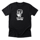 But First Coffee - Funny Coffee Lover T-Shirt