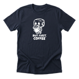 But First Coffee - Funny Coffee Lover T-Shirt