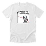 My Conversion Rate Is A Rounding Error Tee