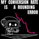 My Conversion Rate Is A Rounding Error Tee