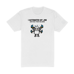 I Automated My Job - White T-Shirt