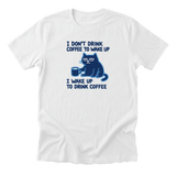 I Wake Up to Drink Coffee