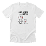Left My Dog For This Tee - White