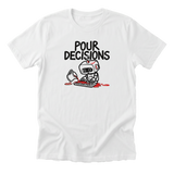 Pour Decisions Tee