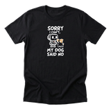 Sorry I Cant My Dog Said No Tee