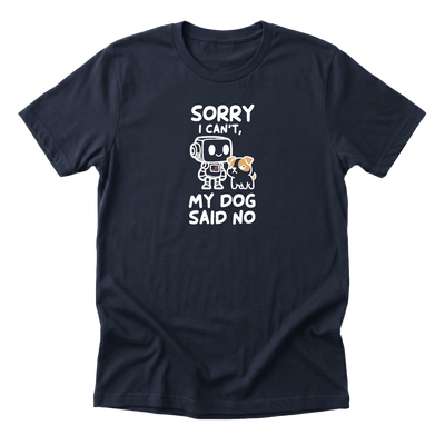 Sorry I Cant My Dog Said No Tee
