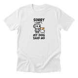 Sorry I Cant My Dog Said No Tee