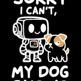 Sorry I Cant My Dog Said No Tee