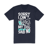 Sorry I Cant My Dog Said No Tee