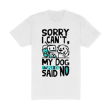 Sorry I Cant My Dog Said No Tee